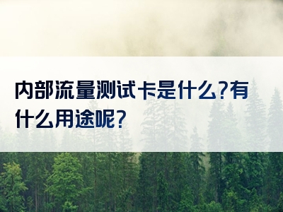 内部流量测试卡是什么？有什么用途呢？