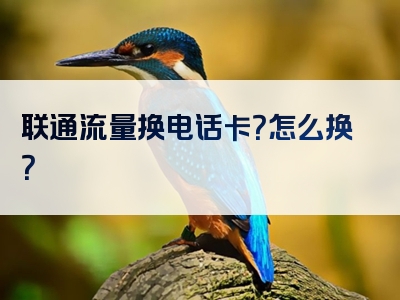 联通流量换电话卡？怎么换？