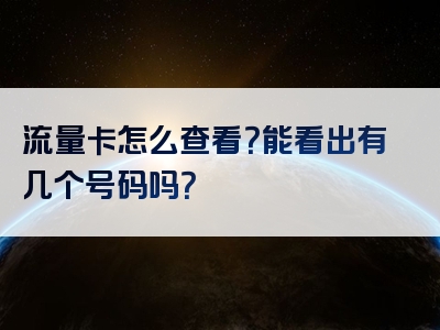流量卡怎么查看？能看出有几个号码吗？