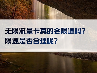无限流量卡真的会限速吗？限速是否合理呢？