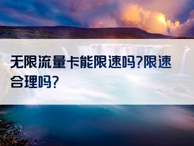 无限流量卡能限速吗？限速合理吗？
