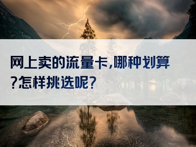 网上卖的流量卡，哪种划算？怎样挑选呢？