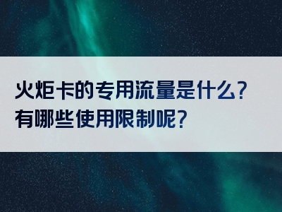 火炬卡的专用流量是什么？有哪些使用限制呢？