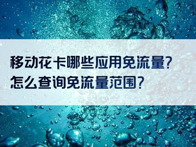 移动花卡哪些应用免流量？怎么查询免流量范围？