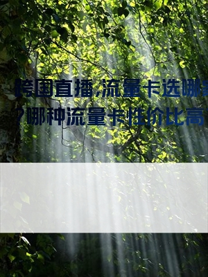 跨国直播，流量卡选哪家好？哪种流量卡性价比高？