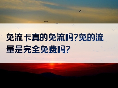 免流卡真的免流吗？免的流量是完全免费吗？