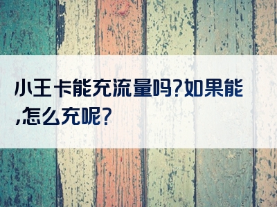 小王卡能充流量吗？如果能，怎么充呢？