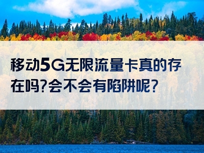 移动5G无限流量卡真的存在吗？会不会有陷阱呢？