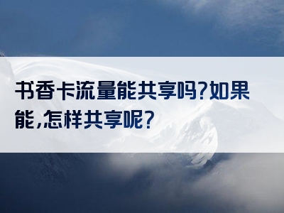 书香卡流量能共享吗？如果能，怎样共享呢？