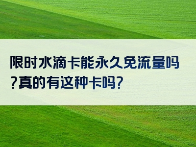 限时水滴卡能永久免流量吗？真的有这种卡吗？