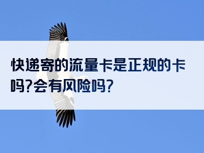 快递寄的流量卡是正规的卡吗？会有风险吗？