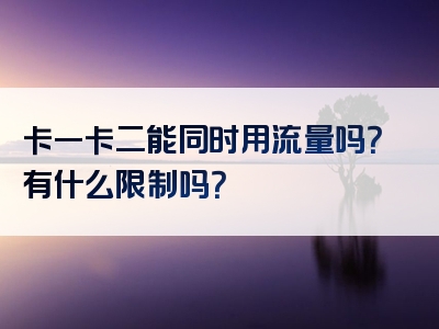 卡一卡二能同时用流量吗？有什么限制吗？
