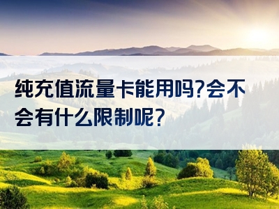 纯充值流量卡能用吗？会不会有什么限制呢？