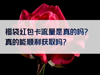 福袋红包卡流量是真的吗？真的能顺利获取吗？