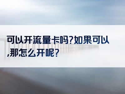 可以开流量卡吗？如果可以，那怎么开呢？