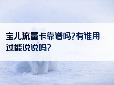 宝儿流量卡靠谱吗？有谁用过能说说吗？
