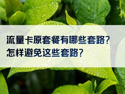 流量卡原套餐有哪些套路？怎样避免这些套路？
