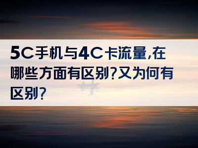 5C手机与4C卡流量，在哪些方面有区别？又为何有区别？