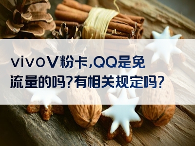 vivoV粉卡，QQ是免流量的吗？有相关规定吗？