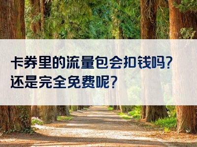 卡券里的流量包会扣钱吗？还是完全免费呢？
