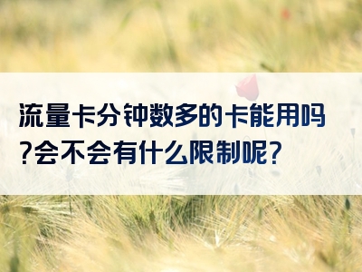 流量卡分钟数多的卡能用吗？会不会有什么限制呢？