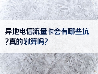 异地电信流量卡会有哪些坑？真的划算吗？