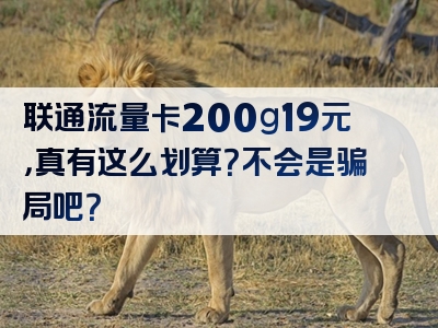 联通流量卡200g19元，真有这么划算？不会是骗局吧？