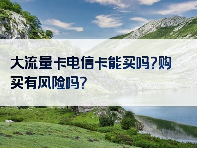 大流量卡电信卡能买吗？购买有风险吗？