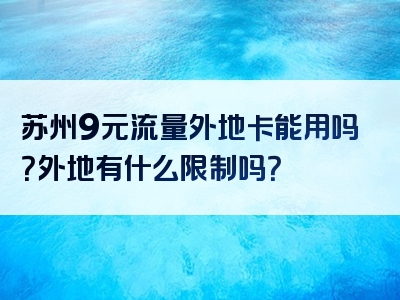 苏州9元流量外地卡能用吗？外地有什么限制吗？
