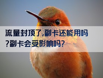 流量封顶了，副卡还能用吗？副卡会受影响吗？