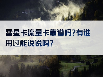 雷星卡流量卡靠谱吗？有谁用过能说说吗？